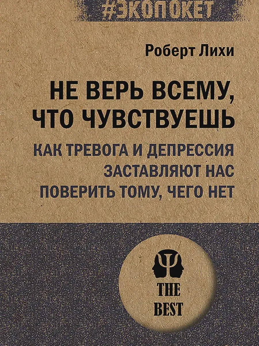 Книга Не верь всему что чувствуешь Как тревога и депрессия заставляют нас поверить тому чего нет — фото 1 из 1